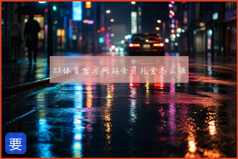 zt体育官方网站会员礼金怎么领