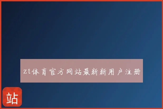 zt体育官方网站最新新用户注册